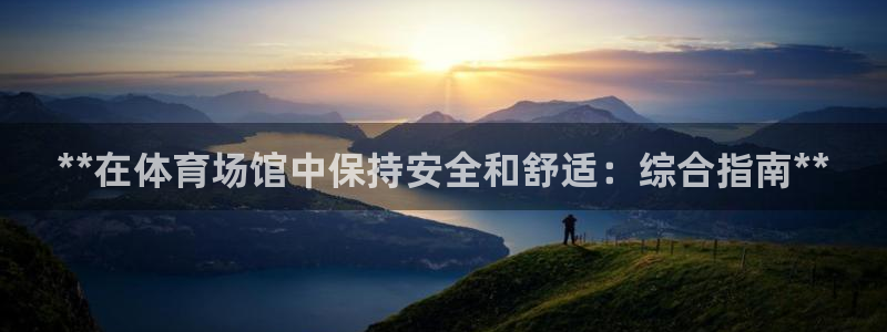 d88尊龙手机登录下载：**在体育场馆中保持安全和舒适：综合